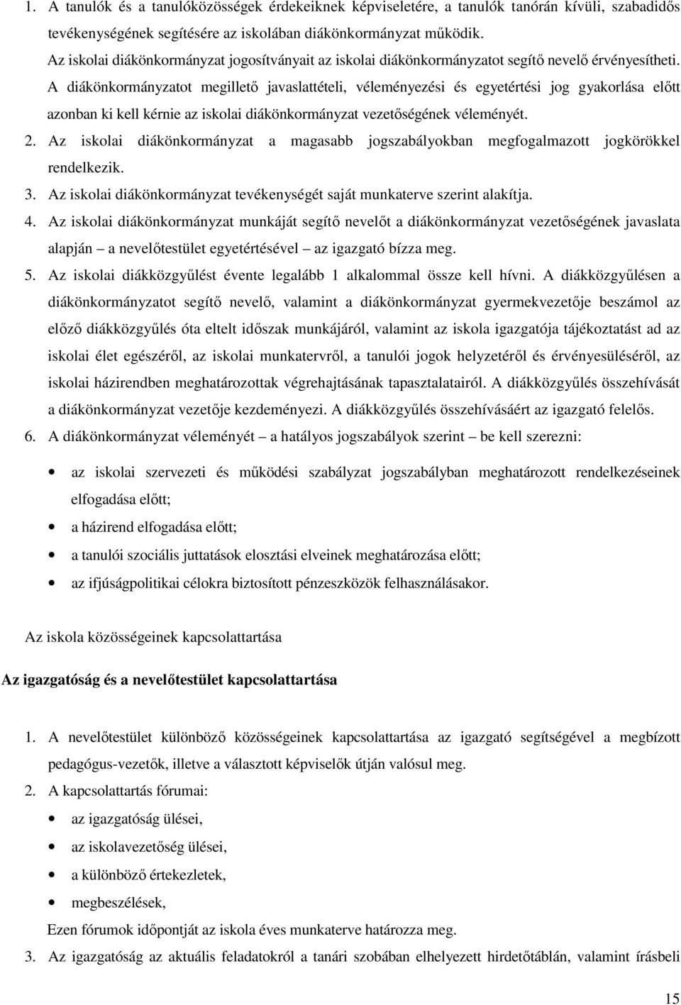 A diákönkormányzatot megillető javaslattételi, véleményezési és egyetértési jog gyakorlása előtt azonban ki kell kérnie az iskolai diákönkormányzat vezetőségének véleményét. 2.