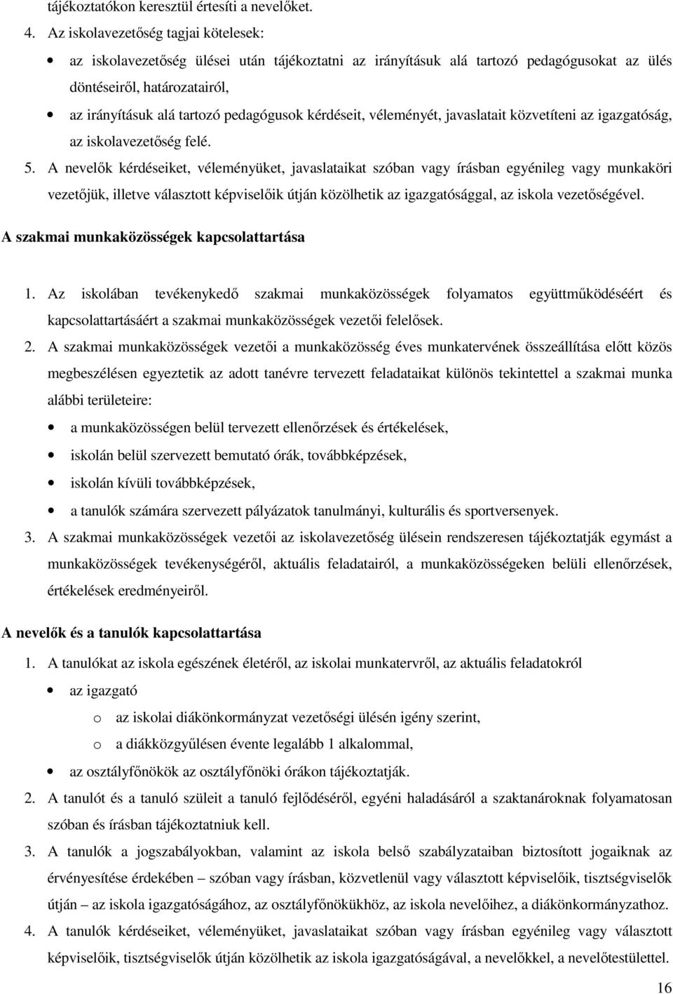 kérdéseit, véleményét, javaslatait közvetíteni az igazgatóság, az iskolavezetőség felé. 5.