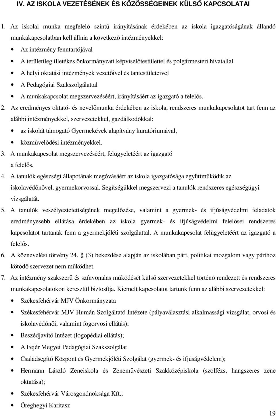 illetékes önkormányzati képviselőtestülettel és polgármesteri hivatallal A helyi oktatási intézmények vezetőivel és tantestületeivel A Pedagógiai Szakszolgálattal A munkakapcsolat megszervezéséért,