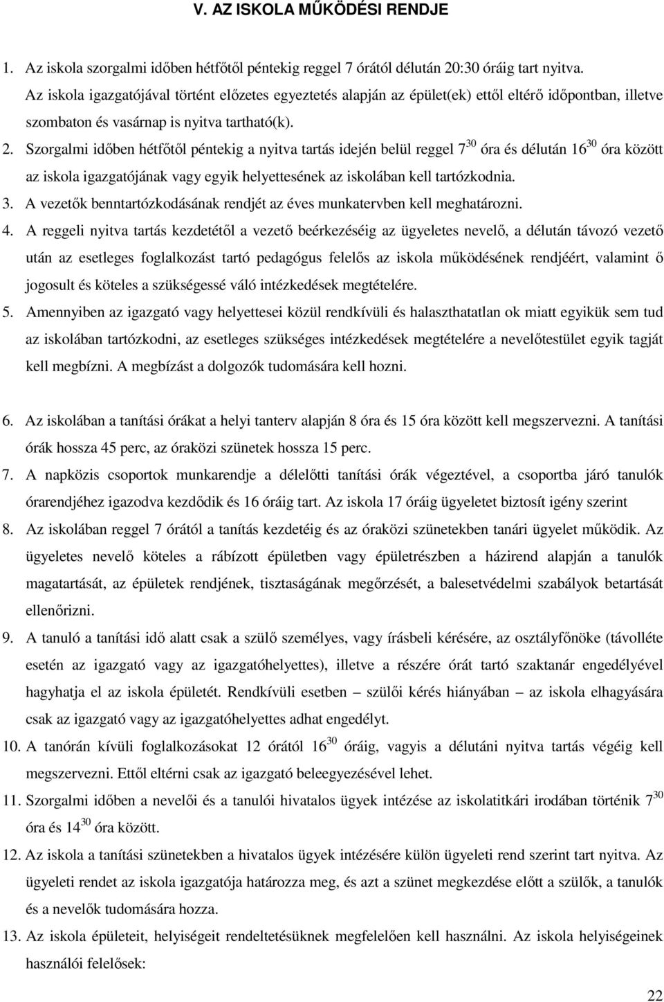 Szorgalmi időben hétfőtől péntekig a nyitva tartás idején belül reggel 7 30 óra és délután 16 30 óra között az iskola igazgatójának vagy egyik helyettesének az iskolában kell tartózkodnia. 3. A vezetők benntartózkodásának rendjét az éves munkatervben kell meghatározni.