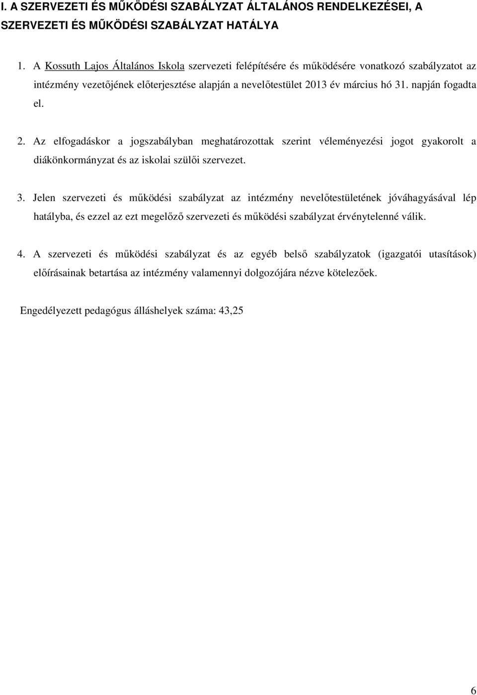 2. Az elfogadáskor a jogszabályban meghatározottak szerint véleményezési jogot gyakorolt a diákönkormányzat és az iskolai szülői szervezet. 3.