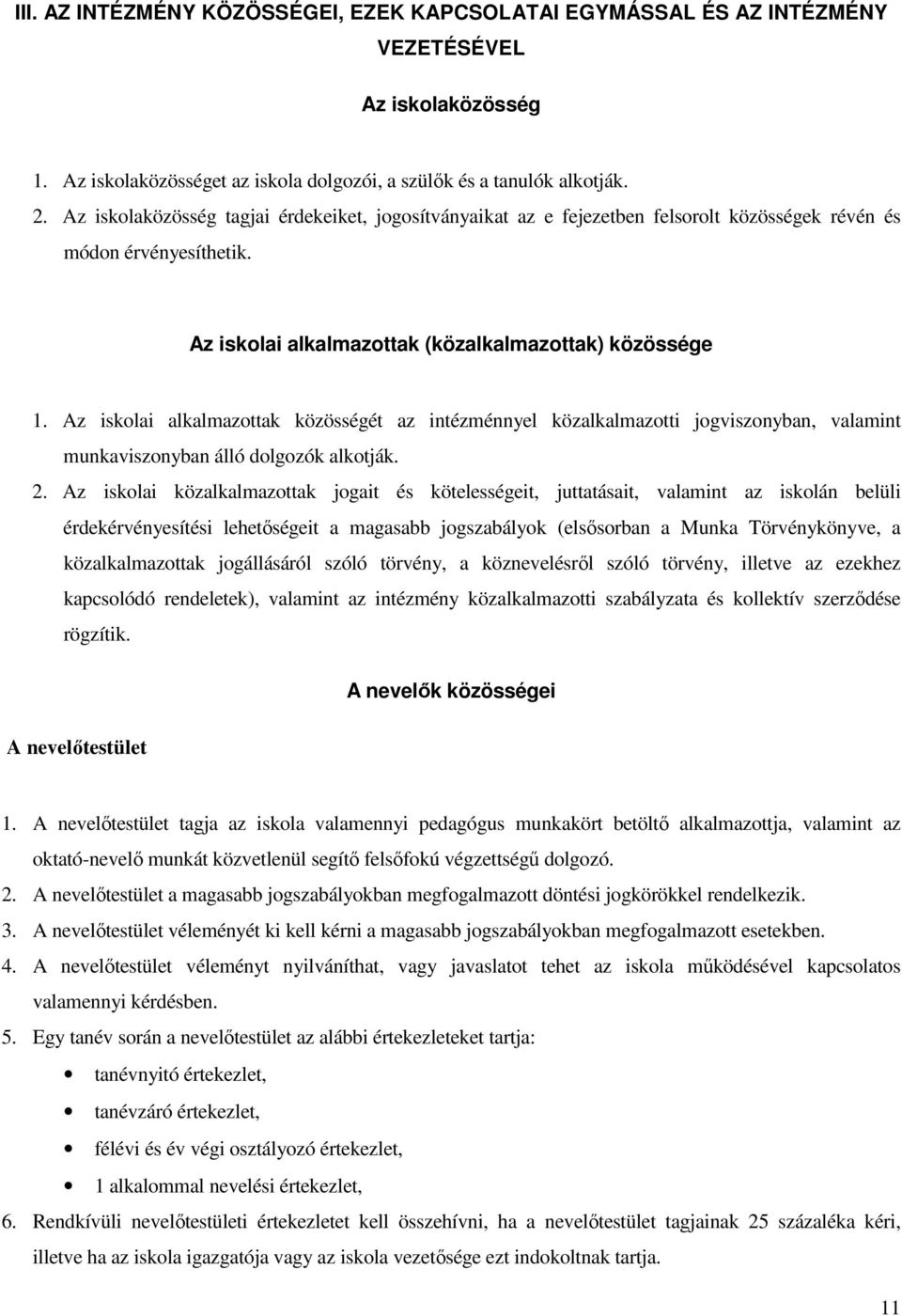 Az iskolai alkalmazottak közösségét az intézménnyel közalkalmazotti jogviszonyban, valamint munkaviszonyban álló dolgozók alkotják. 2.