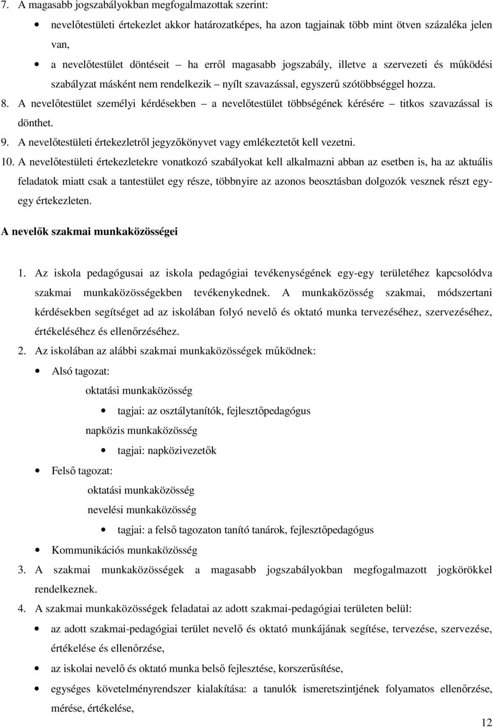 A nevelőtestület személyi kérdésekben a nevelőtestület többségének kérésére titkos szavazással is dönthet. 9. A nevelőtestületi értekezletről jegyzőkönyvet vagy emlékeztetőt kell vezetni. 10.