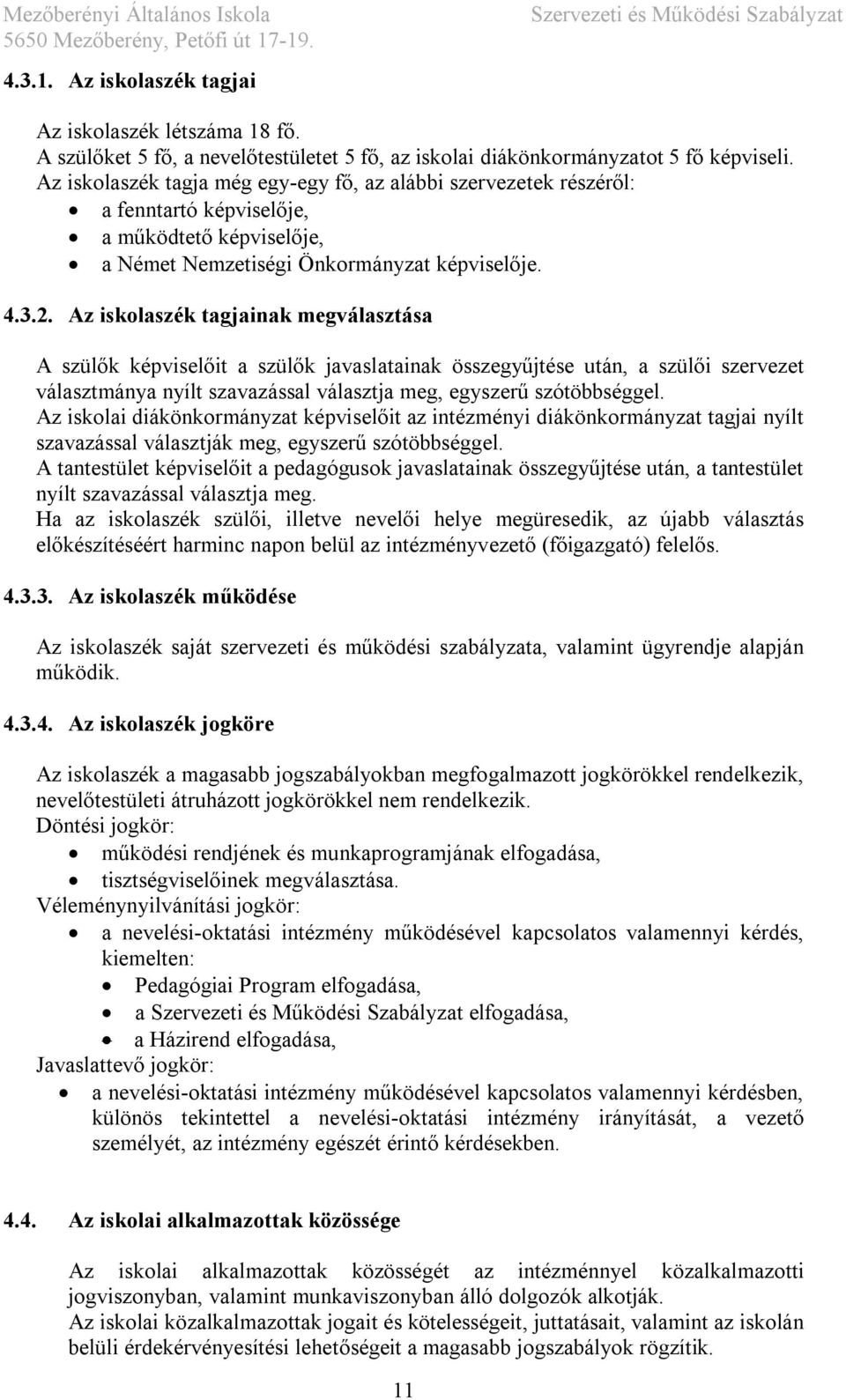 Az iskolaszék tagjainak megválasztása A szülők képviselőit a szülők javaslatainak összegyűjtése után, a szülői szervezet választmánya nyílt szavazással választja meg, egyszerű szótöbbséggel.