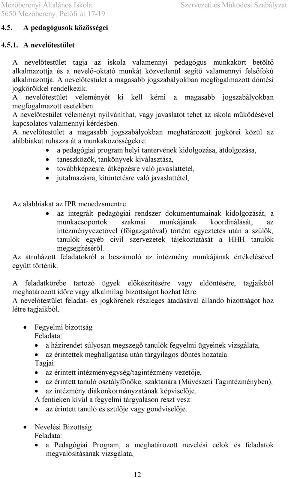 A nevelőtestület a magasabb jogszabályokban megfogalmazott döntési jogkörökkel rendelkezik. A nevelőtestület véleményét ki kell kérni a magasabb jogszabályokban megfogalmazott esetekben.