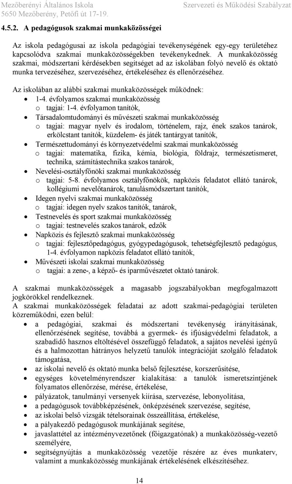 Az iskolában az alábbi szakmai munkaközösségek működnek: 1-4. évfolyamos szakmai munkaközösség o tagjai: 1-4.