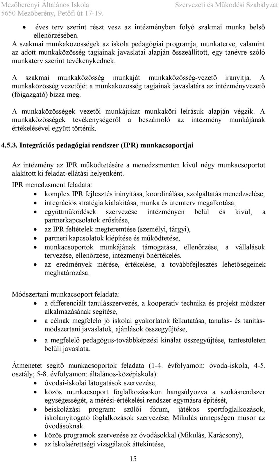 A szakmai munkaközösség munkáját munkaközösség-vezető irányítja. A munkaközösség vezetőjét a munkaközösség tagjainak javaslatára az intézményvezető (főigazgató) bízza meg.