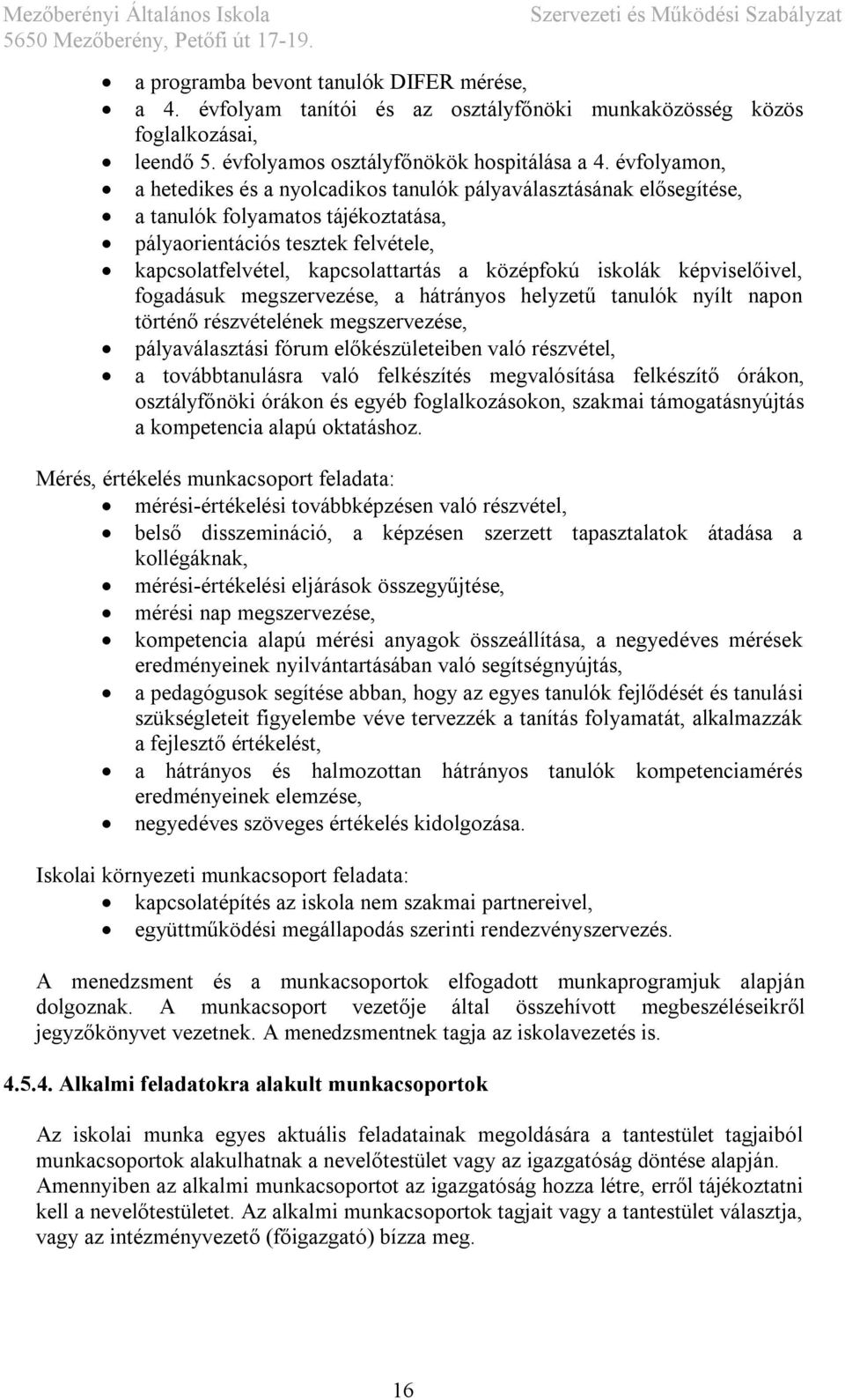 iskolák képviselőivel, fogadásuk megszervezése, a hátrányos helyzetű tanulók nyílt napon történő részvételének megszervezése, pályaválasztási fórum előkészületeiben való részvétel, a továbbtanulásra