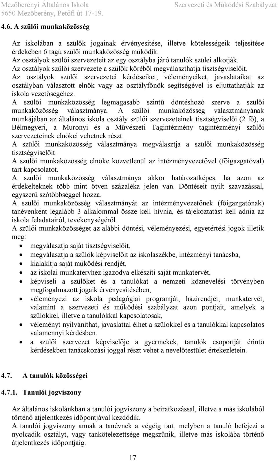 Az osztályok szülői szervezetei kérdéseiket, véleményeiket, javaslataikat az osztályban választott elnök vagy az osztályfőnök segítségével is eljuttathatják az iskola vezetőségéhez.