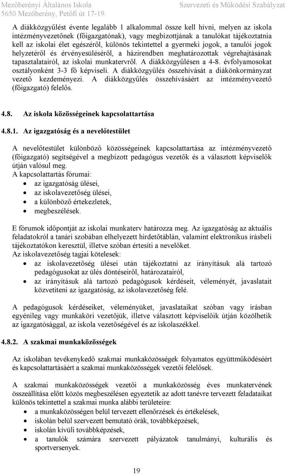 évfolyamosokat osztályonként 3-3 fő képviseli. A diákközgyűlés összehívását a diákönkormányzat vezető kezdeményezi. A diákközgyűlés összehívásáért az intézményvezető (főigazgató) felelős. 4.8.