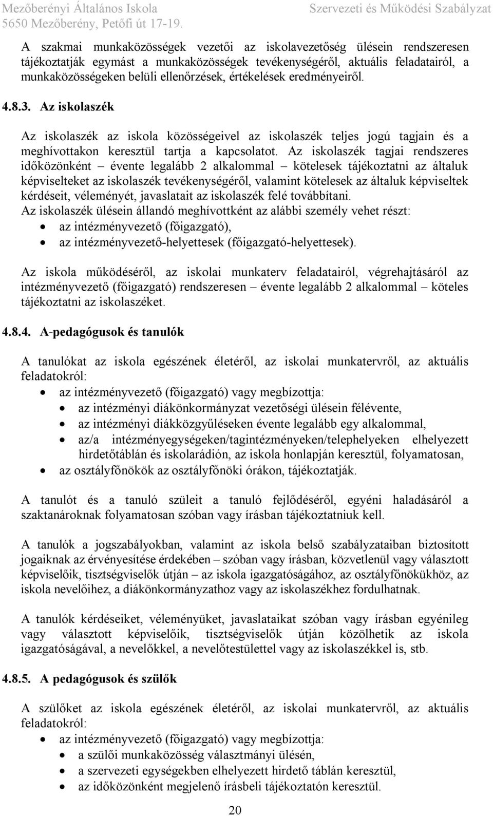 Az iskolaszék tagjai rendszeres időközönként évente legalább 2 alkalommal kötelesek tájékoztatni az általuk képviselteket az iskolaszék tevékenységéről, valamint kötelesek az általuk képviseltek