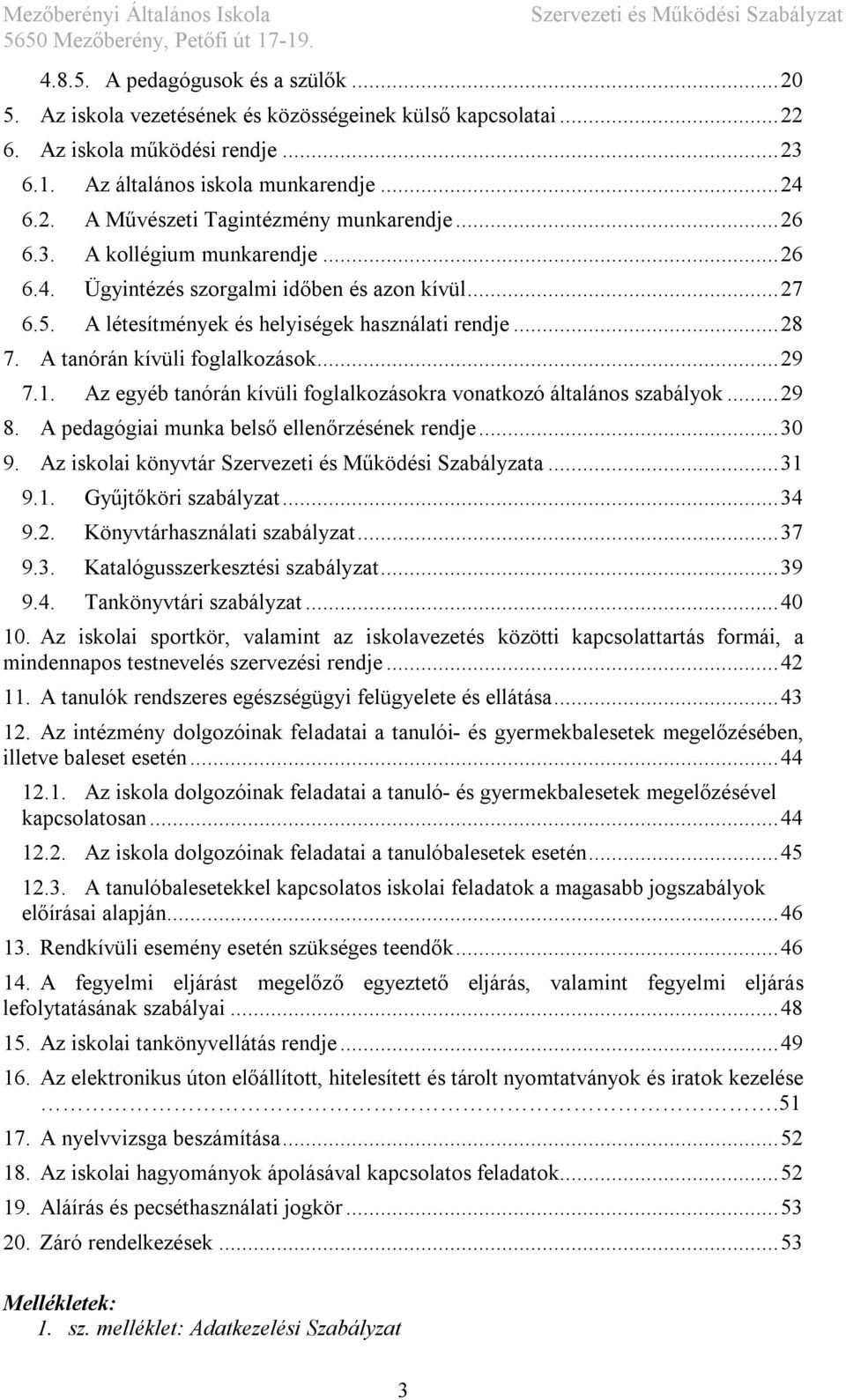 Az egyéb tanórán kívüli foglalkozásokra vonatkozó általános szabályok... 29 8. A pedagógiai munka belső ellenőrzésének rendje... 30 9. Az iskolai könyvtár a... 31 9.1. Gyűjtőköri szabályzat... 34 9.2. Könyvtárhasználati szabályzat.