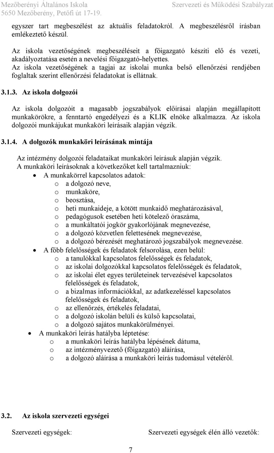 Az iskola vezetőségének a tagjai az iskolai munka belső ellenőrzési rendjében foglaltak szerint ellenőrzési feladatokat is ellátnak. 3.