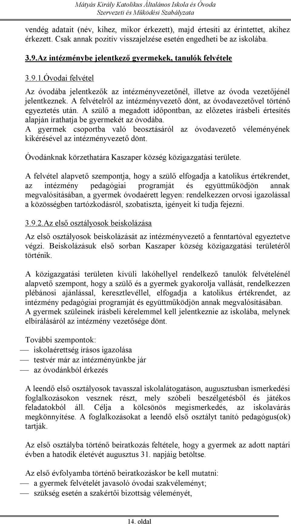 A felvételről az intézményvezető dönt, az óvodavezetővel történő egyeztetés után. A szülő a megadott időpontban, az előzetes írásbeli értesítés alapján írathatja be gyermekét az óvodába.