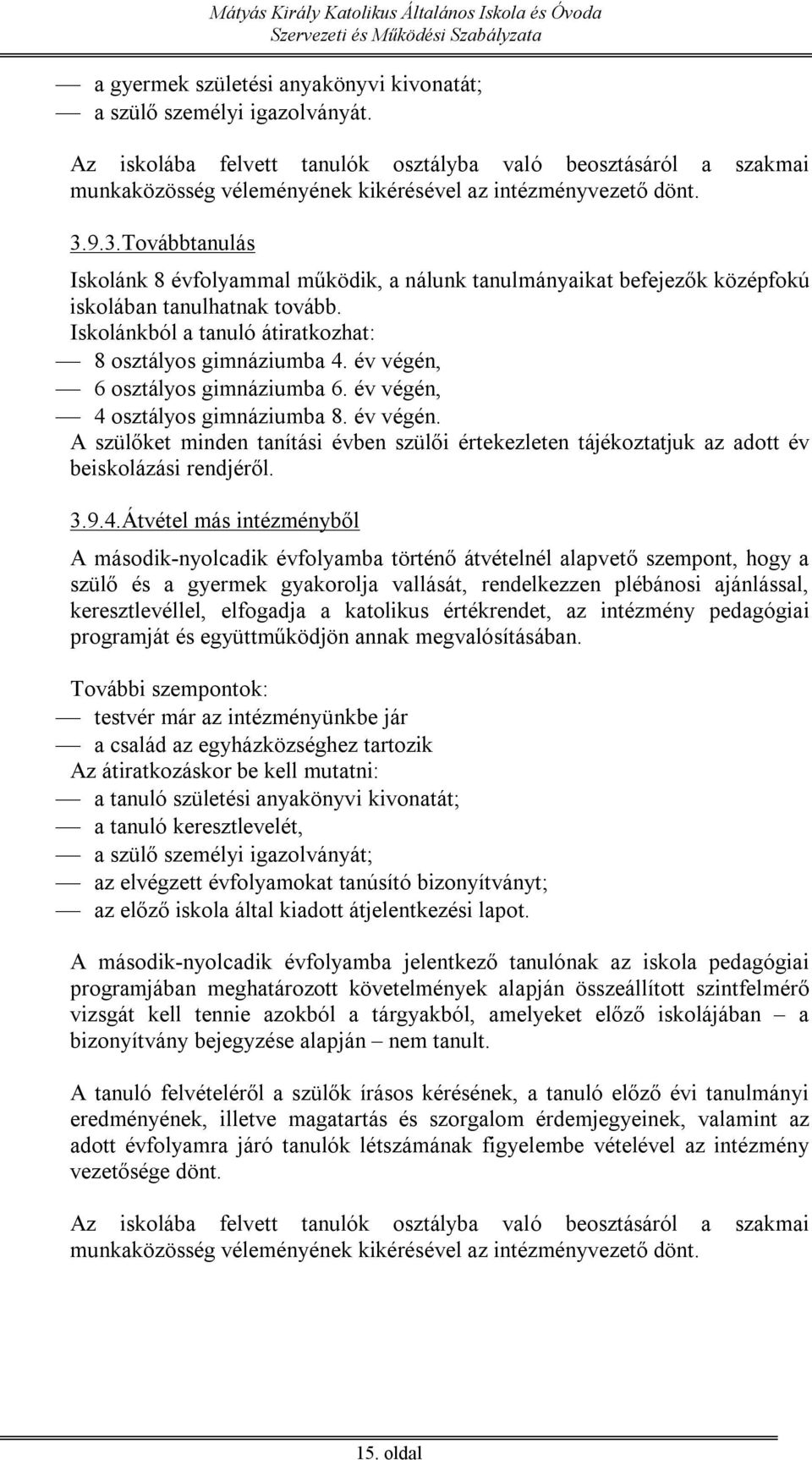 9.3.Továbbtanulás Iskolánk 8 évfolyammal működik, a nálunk tanulmányaikat befejezők középfokú iskolában tanulhatnak tovább. Iskolánkból a tanuló átiratkozhat: 8 osztályos gimnáziumba 4.