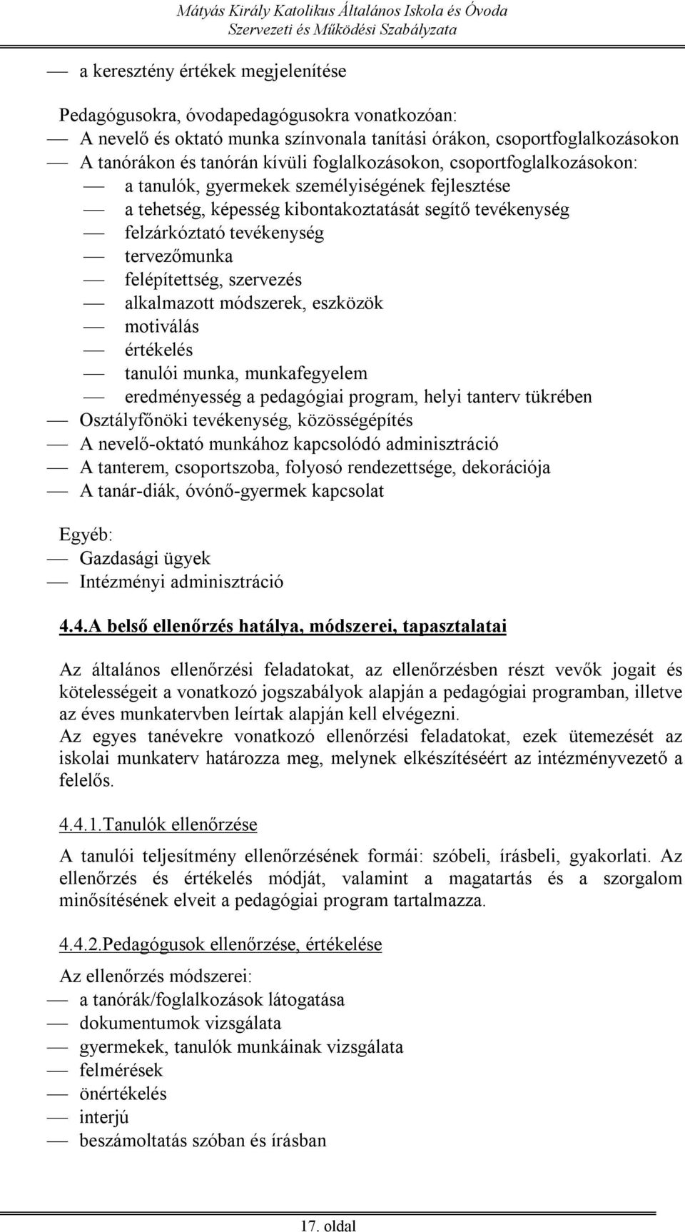 felépítettség, szervezés alkalmazott módszerek, eszközök motiválás értékelés tanulói munka, munkafegyelem eredményesség a pedagógiai program, helyi tanterv tükrében Osztályfőnöki tevékenység,