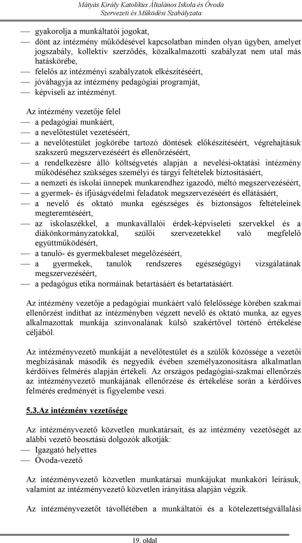 Az intézmény vezetője felel a pedagógiai munkáért, a nevelőtestület vezetéséért, a nevelőtestület jogkörébe tartozó döntések előkészítéséért, végrehajtásuk szakszerű megszervezéséért és