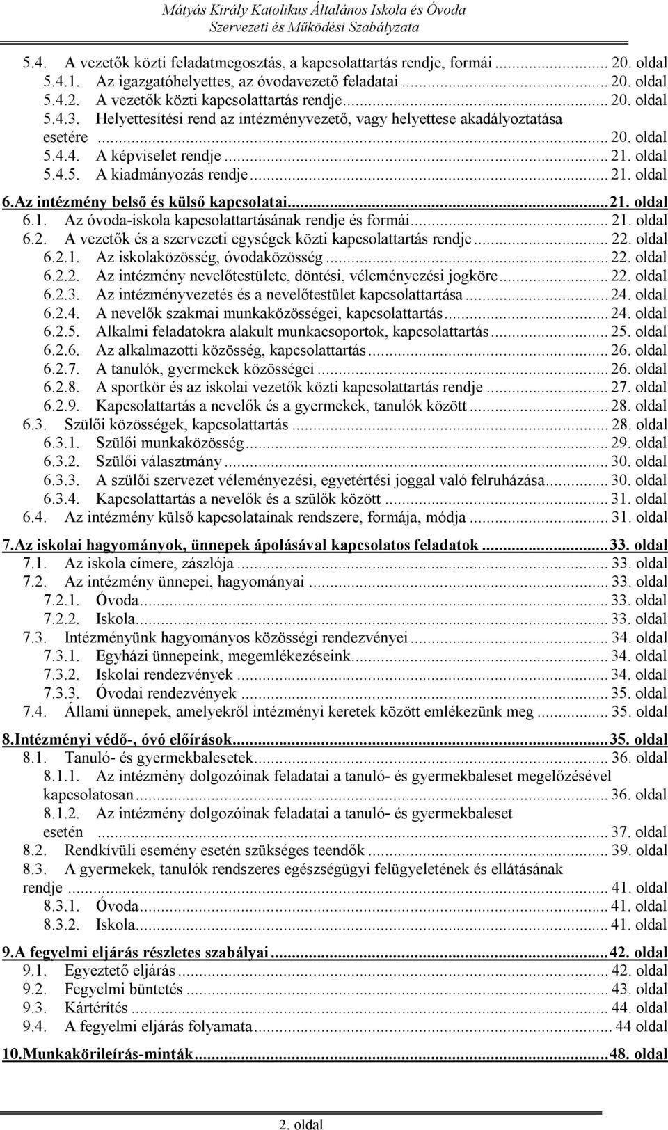 Az intézmény belső és külső kapcsolatai... 21. oldal 6.1. Az óvoda-iskola kapcsolattartásának rendje és formái... 21. oldal 6.2. A vezetők és a szervezeti egységek közti kapcsolattartás rendje... 22.