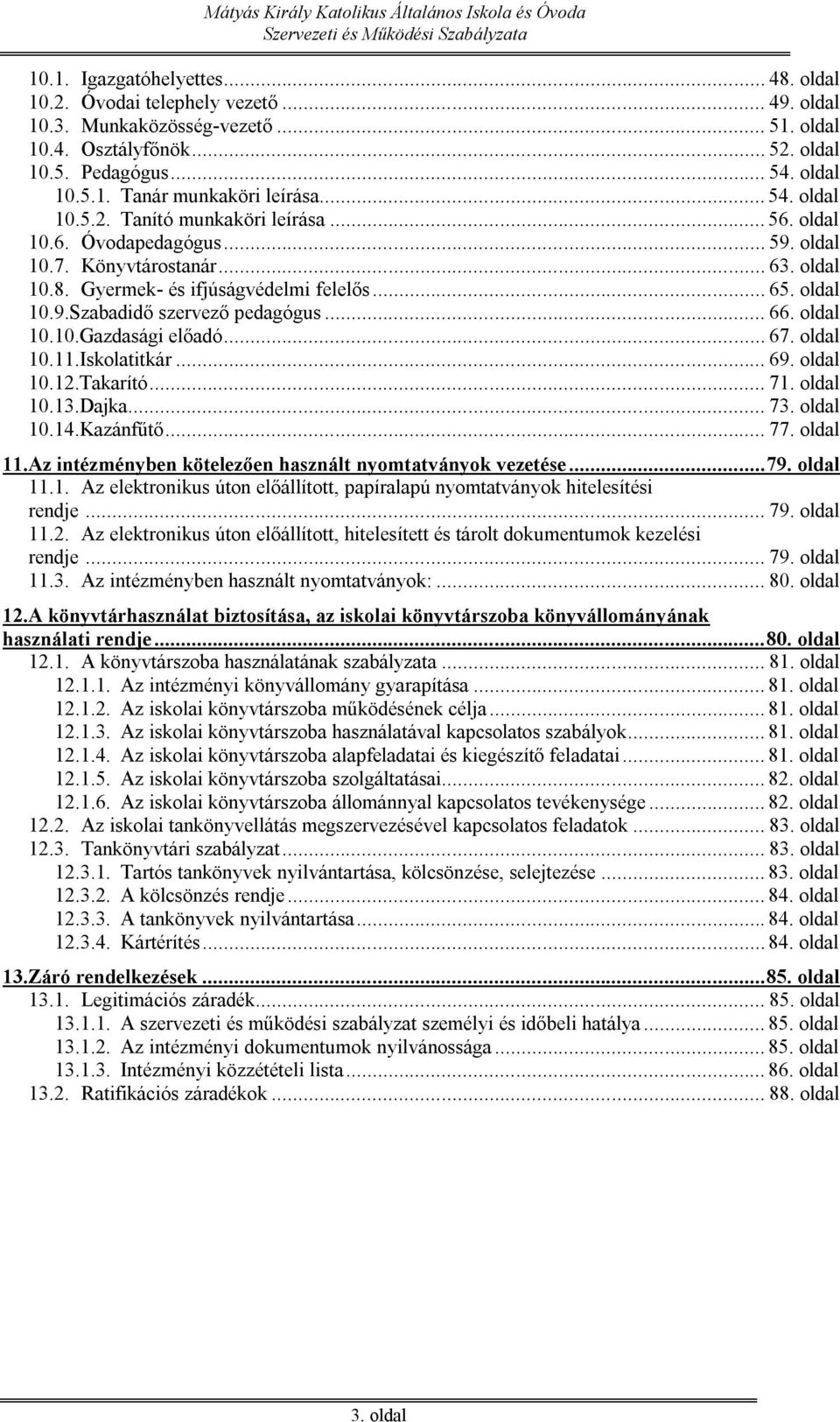 .. 66. oldal 10.10.Gazdasági előadó... 67. oldal 10.11.Iskolatitkár... 69. oldal 10.12.Takarító... 71. oldal 10.13.Dajka... 73. oldal 10.14.Kazánfűtő... 77. oldal 11.