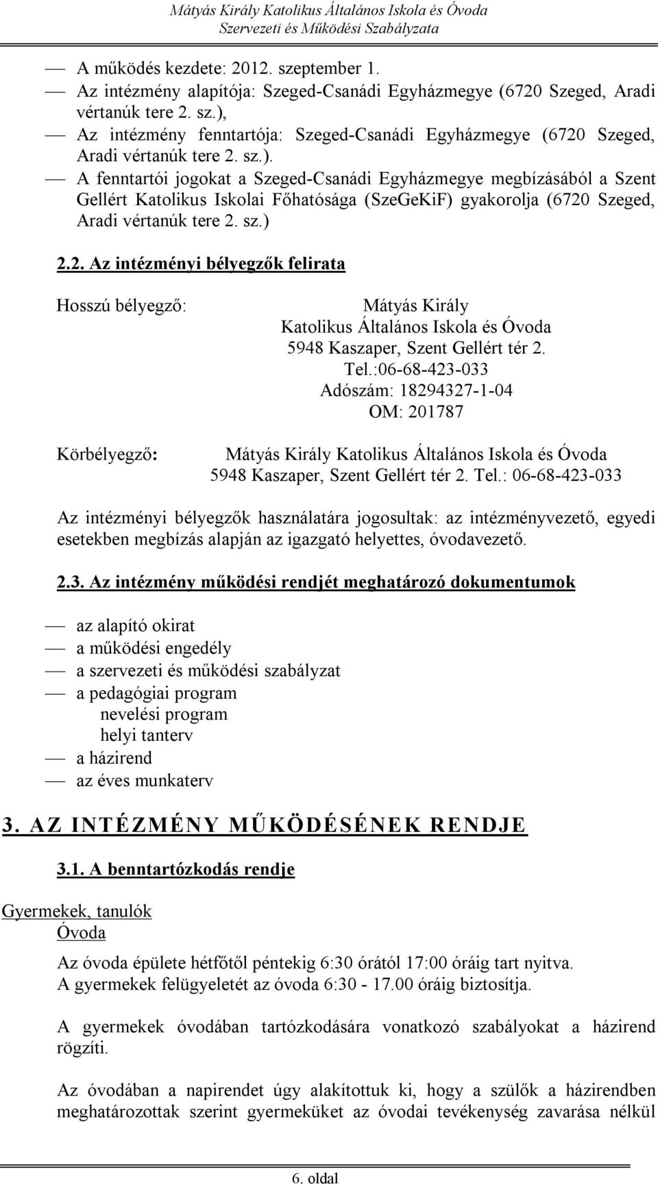 Szeged, Aradi vértanúk tere 2. sz.) 2.2. Az intézményi bélyegzők felirata Hosszú bélyegző: Körbélyegző: Mátyás Király Katolikus Általános Iskola és Óvoda 5948 Kaszaper, Szent Gellért tér 2. Tel.