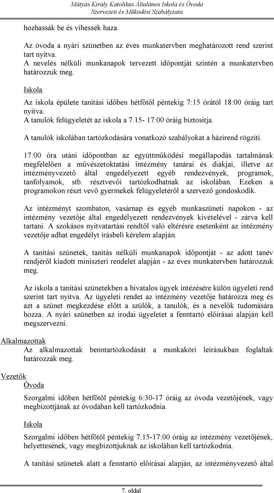 A tanulók felügyeletét az iskola a 7.15-17:00 óráig biztosítja. A tanulók iskolában tartózkodására vonatkozó szabályokat a házirend rögzíti.