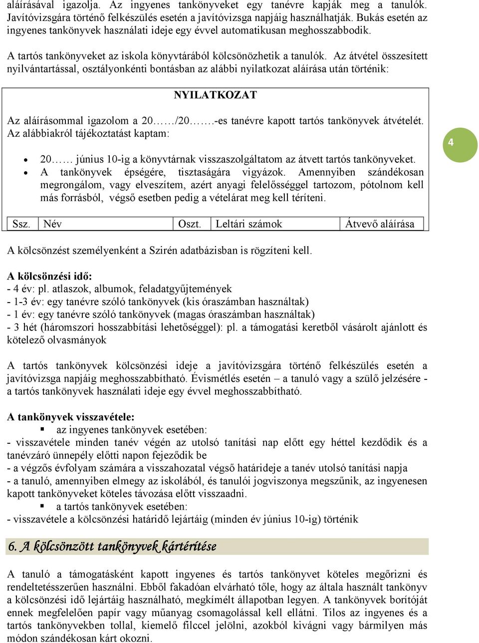 Az átvétel összesített nyilvántartással, osztályonkénti bontásban az alábbi nyilatkozat aláírása után történik: NYILATKOZAT Az aláírásommal igazolom a 20 /20.