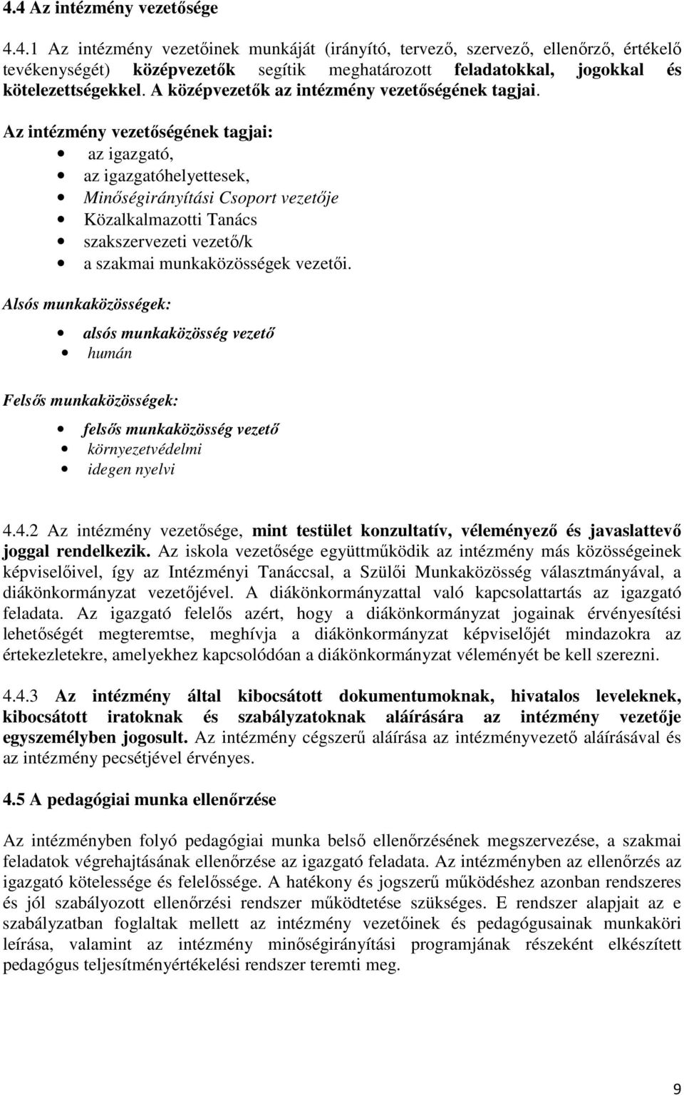 Az intézmény vezetıségének tagjai: az igazgató, az igazgatóhelyettesek, Minıségirányítási Csoport vezetıje Közalkalmazotti Tanács szakszervezeti vezetı/k a szakmai munkaközösségek vezetıi.