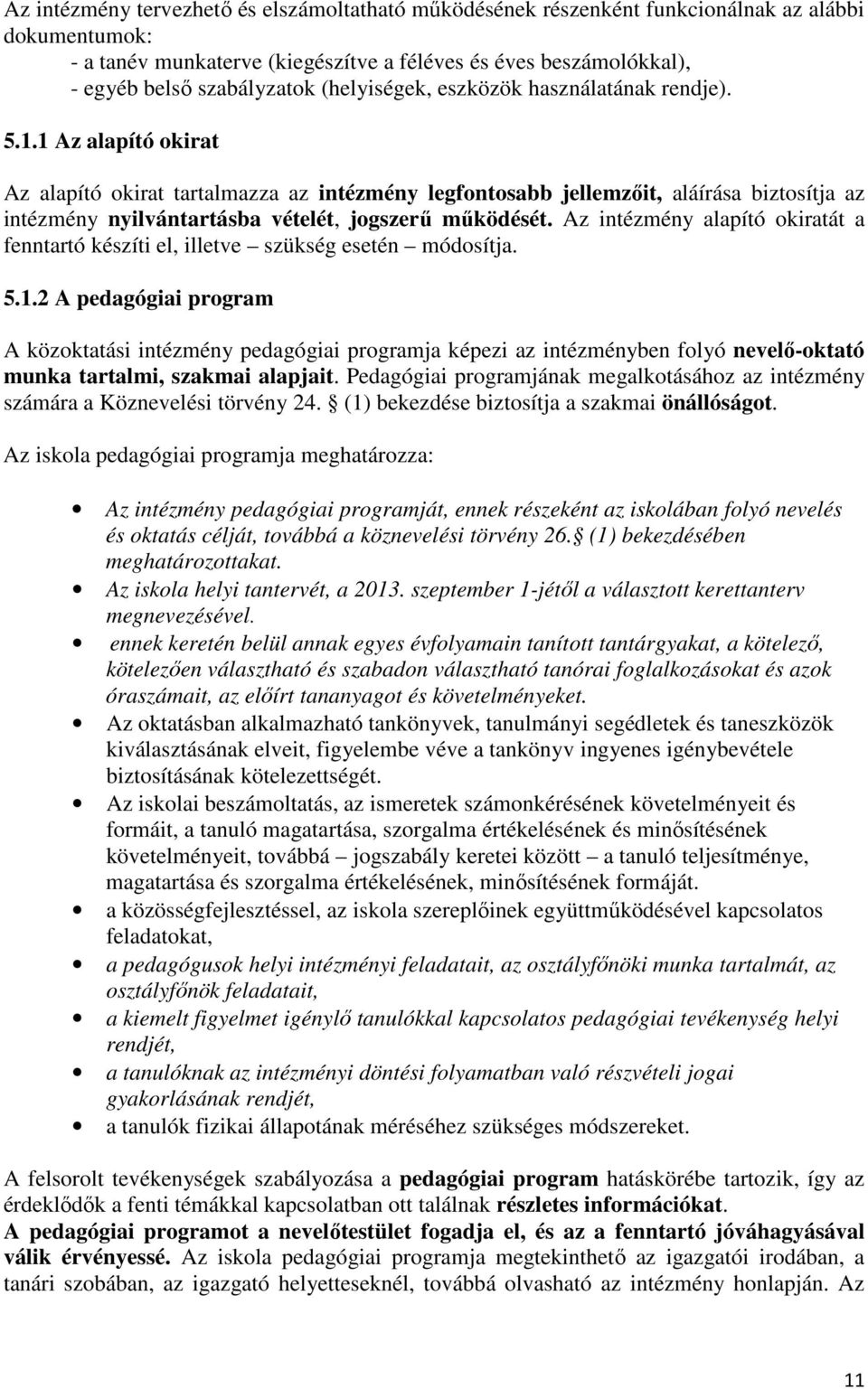 1 Az alapító okirat Az alapító okirat tartalmazza az intézmény legfontosabb jellemzıit, aláírása biztosítja az intézmény nyilvántartásba vételét, jogszerő mőködését.