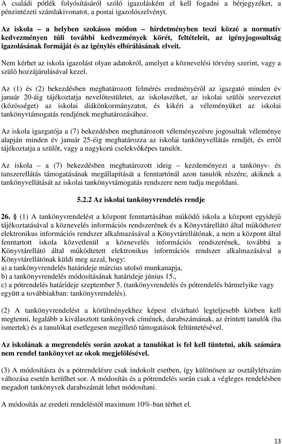 elbírálásának elveit. Nem kérhet az iskola igazolást olyan adatokról, amelyet a köznevelési törvény szerint, vagy a szülı hozzájárulásával kezel.