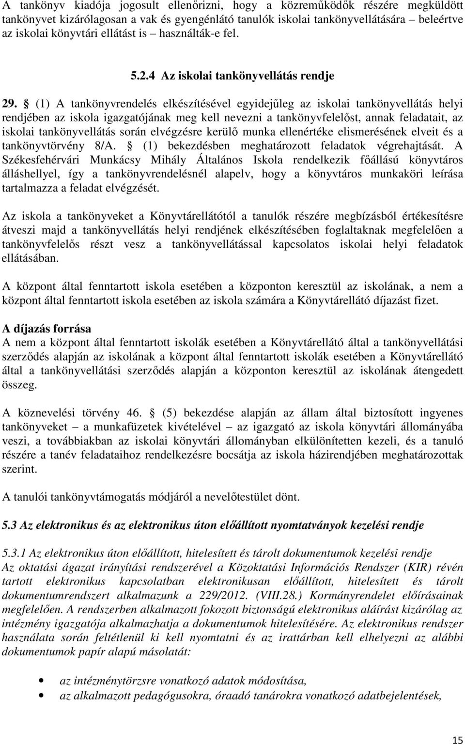 (1) A tankönyvrendelés elkészítésével egyidejőleg az iskolai tankönyvellátás helyi rendjében az iskola igazgatójának meg kell nevezni a tankönyvfelelıst, annak feladatait, az iskolai tankönyvellátás