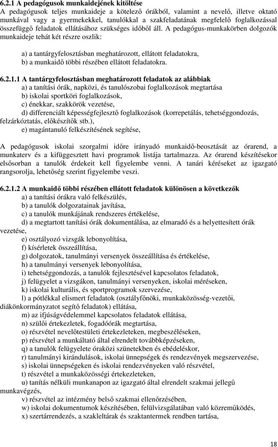 A pedagógus-munkakörben dolgozók munkaideje tehát két részre oszlik: a) a tantárgyfelosztásban meghatározott, ellátott feladatokra, b) a munkaidı többi részében ellátott feladatokra. 6.2.1.