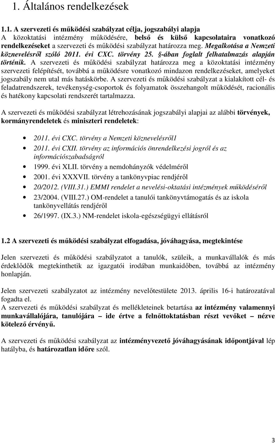 A szervezeti és mőködési szabályzat határozza meg a közoktatási intézmény szervezeti felépítését, továbbá a mőködésre vonatkozó mindazon rendelkezéseket, amelyeket jogszabály nem utal más hatáskörbe.