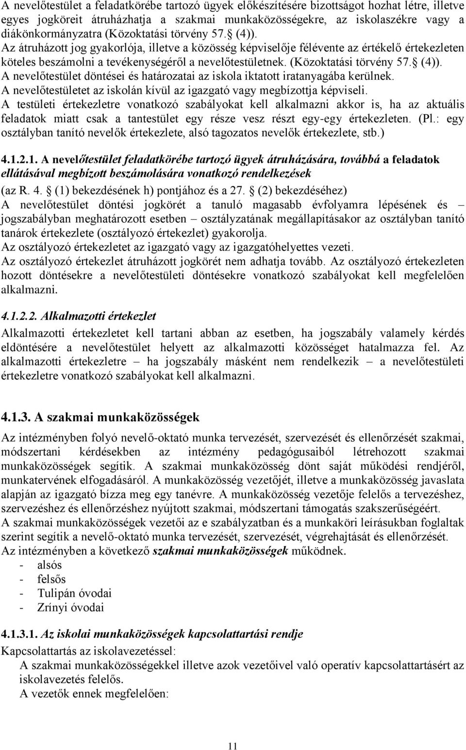 (Közoktatási törvény 57. (4)). A nevelőtestület döntései és határozatai az iskola iktatott iratanyagába kerülnek. A nevelőtestületet az iskolán kívül az igazgató vagy megbízottja képviseli.