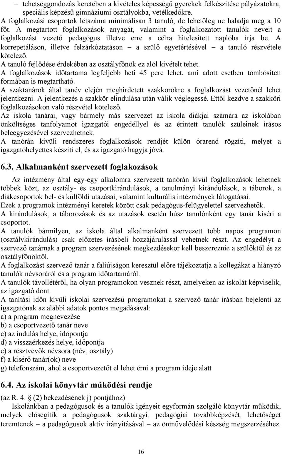 A megtartott foglalkozások anyagát, valamint a foglalkozatott tanulók neveit a foglalkozást vezető pedagógus illetve erre a célra hitelesített naplóba írja be.