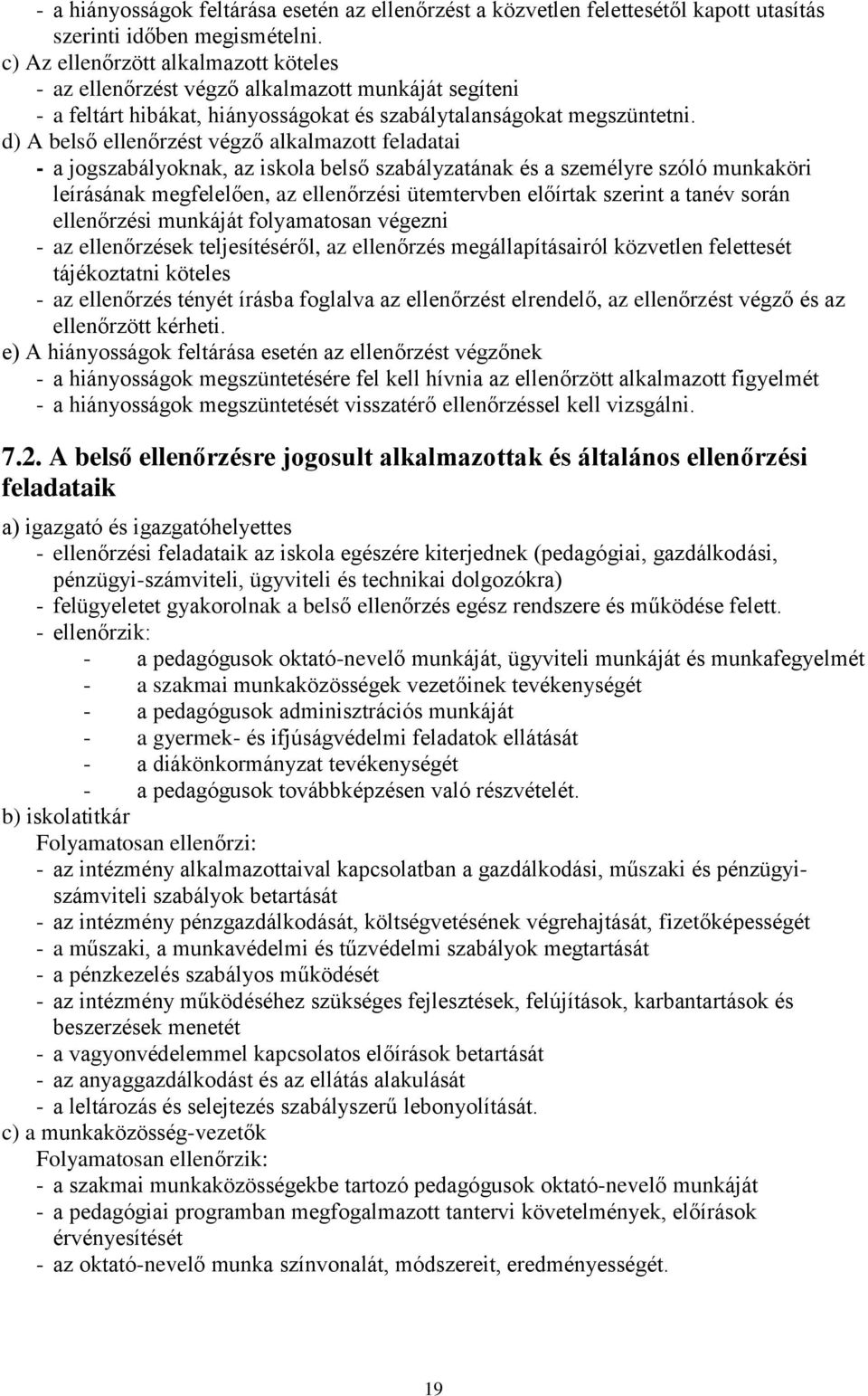 d) A belső ellenőrzést végző alkalmazott feladatai - a jogszabályoknak, az iskola belső szabályzatának és a személyre szóló munkaköri leírásának megfelelően, az ellenőrzési ütemtervben előírtak