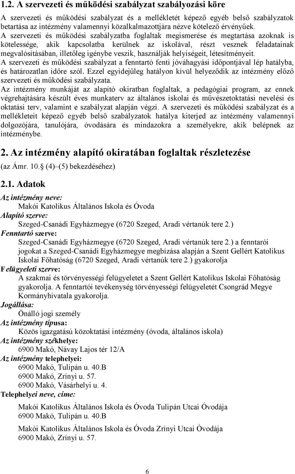 A szervezeti és működési szabályzatba foglaltak megismerése és megtartása azoknak is kötelessége, akik kapcsolatba kerülnek az iskolával, részt vesznek feladatainak megvalósításában, illetőleg