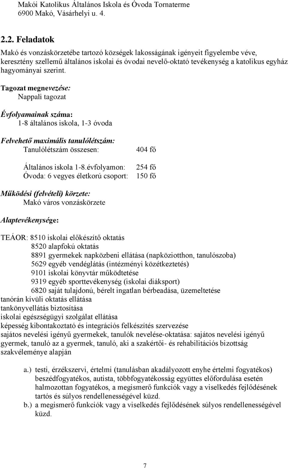 szerint. Tagozat megnevezése: Nappali tagozat Évfolyamainak száma: 1-8 általános iskola, 1-3 óvoda Felvehető maximális tanulólétszám: Tanulólétszám összesen: Általános iskola 1-8.