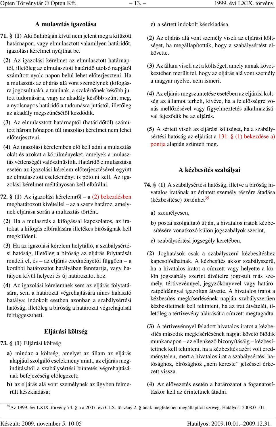 (2) Az igazolási kérelmet az elmulasztott határnaptól, illetőleg az elmulasztott határidő utolsó napjától számított nyolc napon belül lehet előterjeszteni.