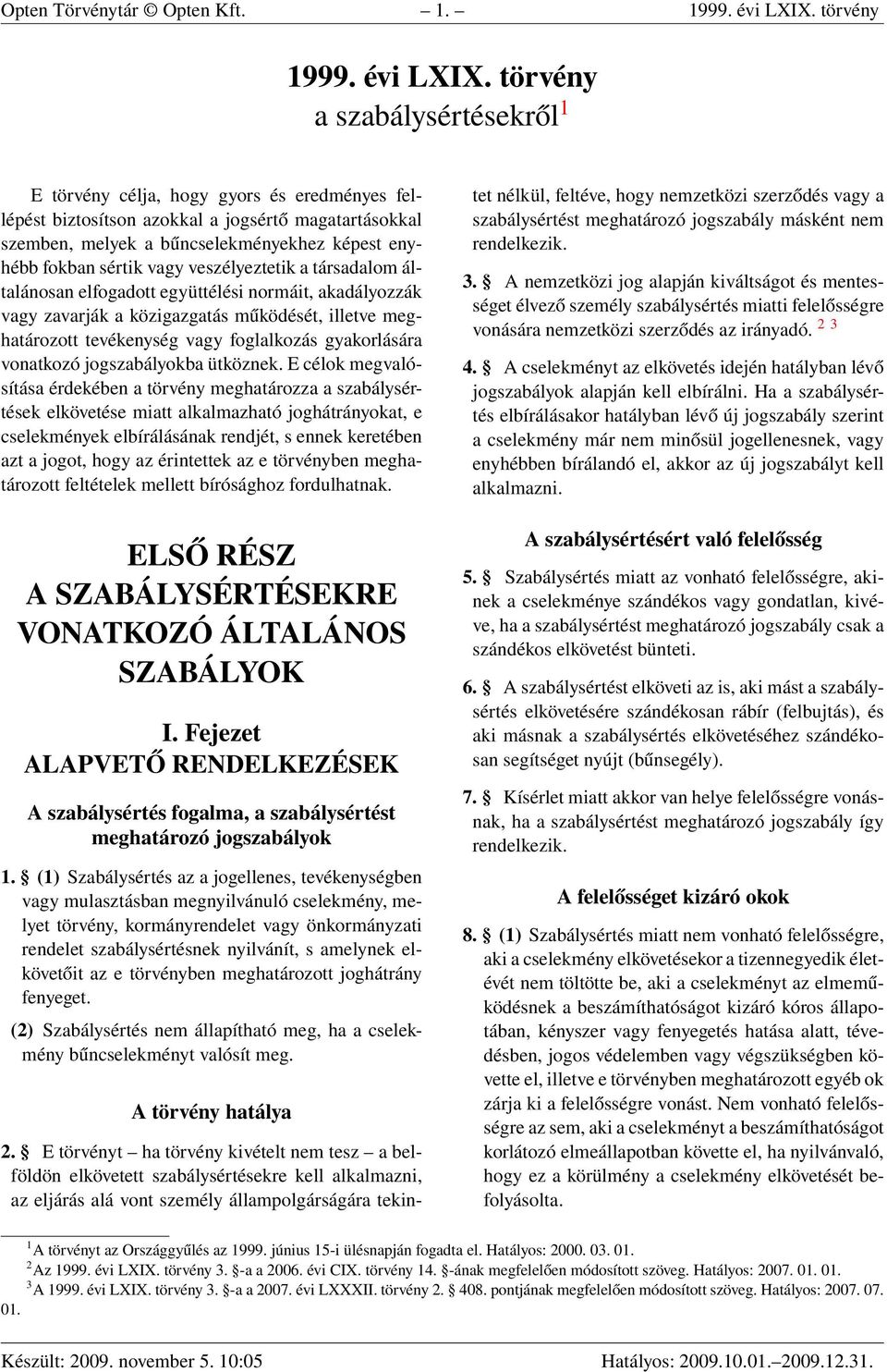 törvény a szabálysértésekről 1 E törvény célja, hogy gyors és eredményes fellépést biztosítson azokkal a jogsértő magatartásokkal szemben, melyek a bűncselekményekhez képest enyhébb fokban sértik