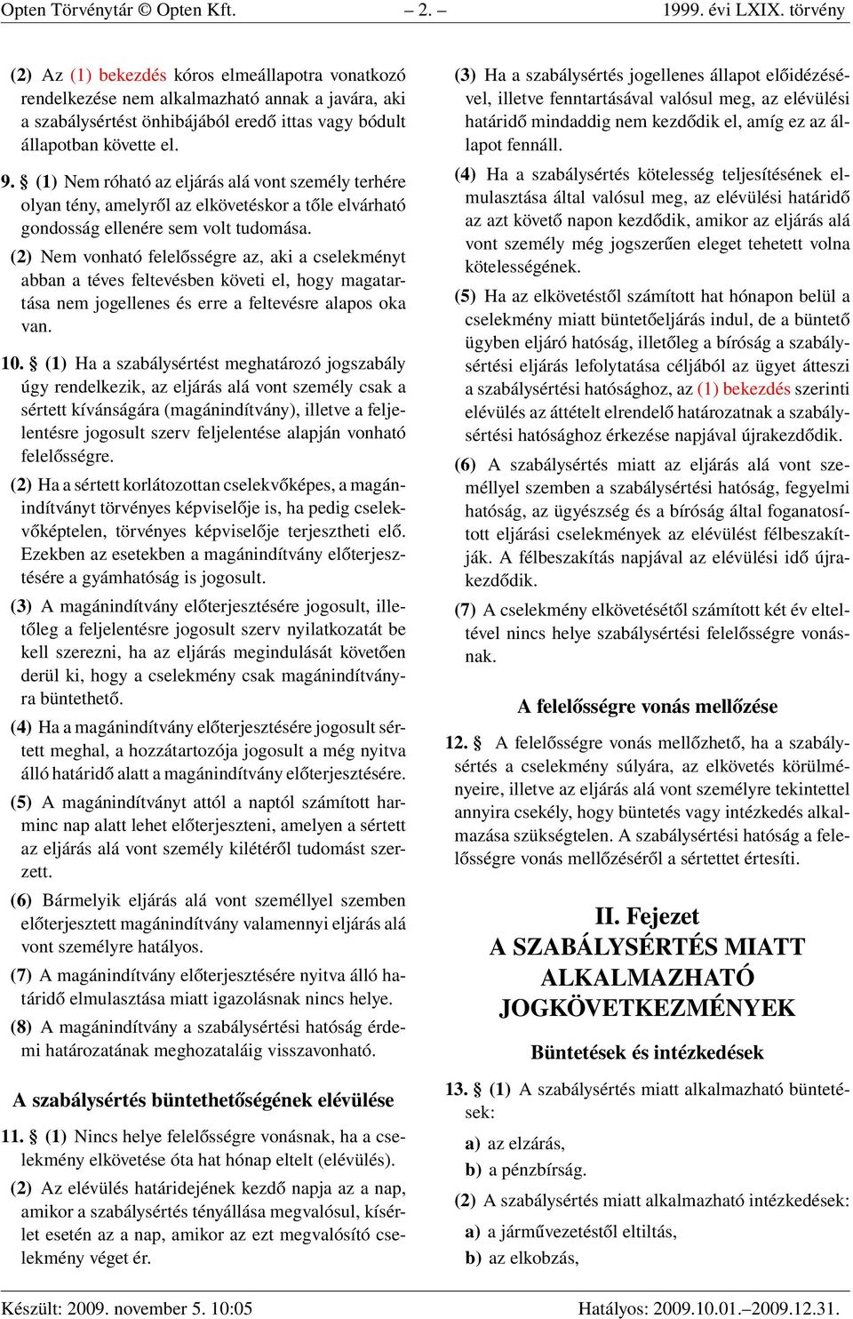 (1) Nem róható az eljárás alá vont személy terhére olyan tény, amelyről az elkövetéskor a tőle elvárható gondosság ellenére sem volt tudomása.