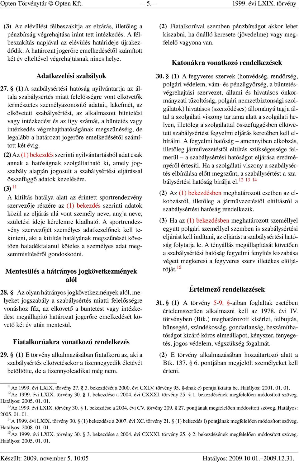 (1) A szabálysértési hatóság nyilvántartja az általa szabálysértés miatt felelősségre vont elkövetők természetes személyazonosító adatait, lakcímét, az elkövetett szabálysértést, az alkalmazott