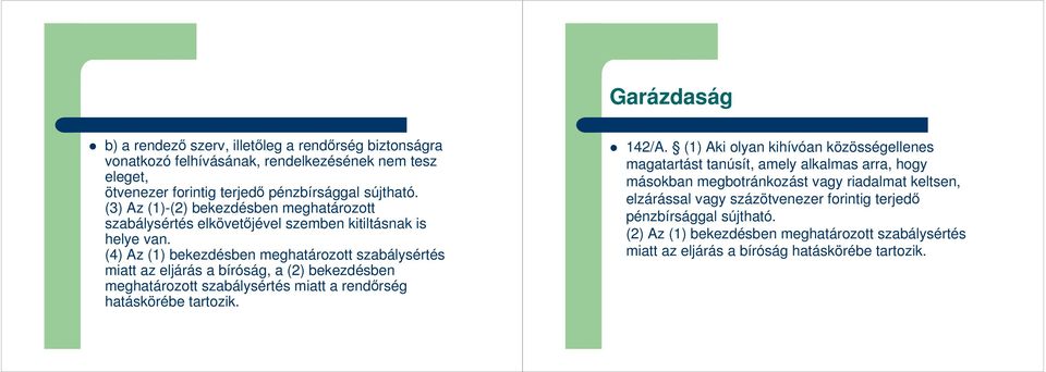 (4) Az (1) bekezdésben meghatározott szabálysértés miatt az eljárás a bíróság, a (2) bekezdésben meghatározott szabálysértés miatt a rendırség hatáskörébe tartozik. 142/A.