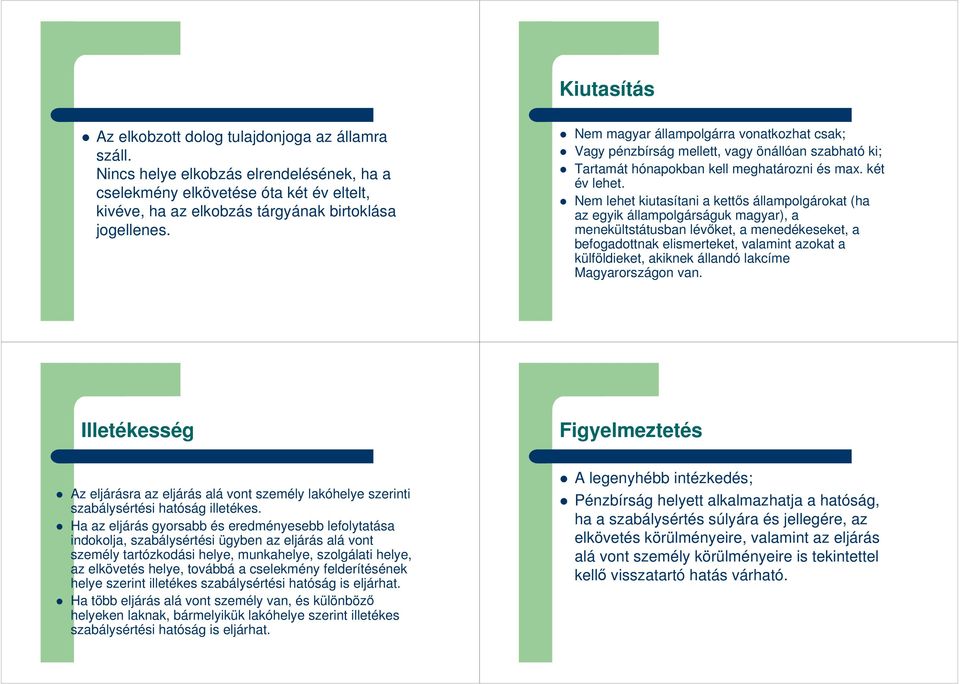 Nem lehet kiutasítani a kettıs állampolgárokat (ha az egyik állampolgárságuk magyar), a menekültstátusban lévıket, a menedékeseket, a befogadottnak elismerteket, valamint azokat a külföldieket,