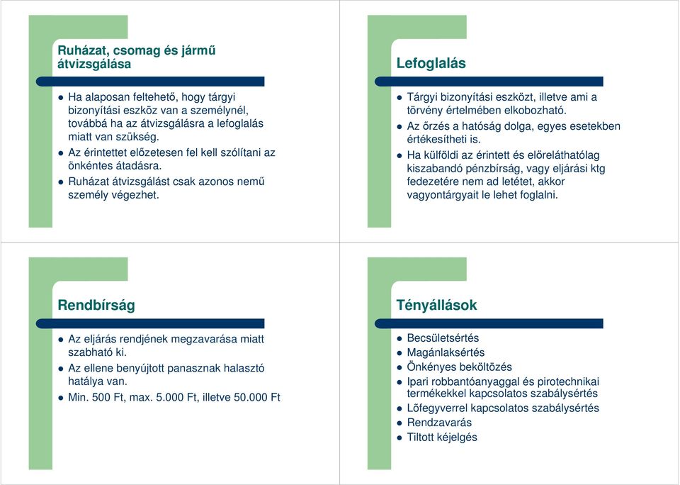 Lefoglalás Tárgyi bizonyítási eszközt, illetve ami a törvény értelmében elkobozható. Az ırzés a hatóság dolga, egyes esetekben értékesítheti is.