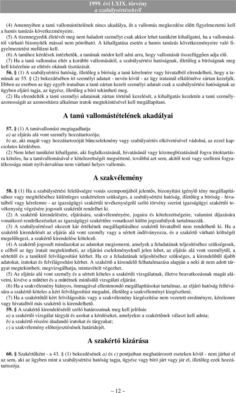 A kihallgatása esetén a hamis tanúzás következményeire való figyelmeztetést mellızni kell. (6) A tanúhoz kérdések intézhetık, a tanúnak módot kell adni arra, hogy vallomását összefüggıen adja elı.