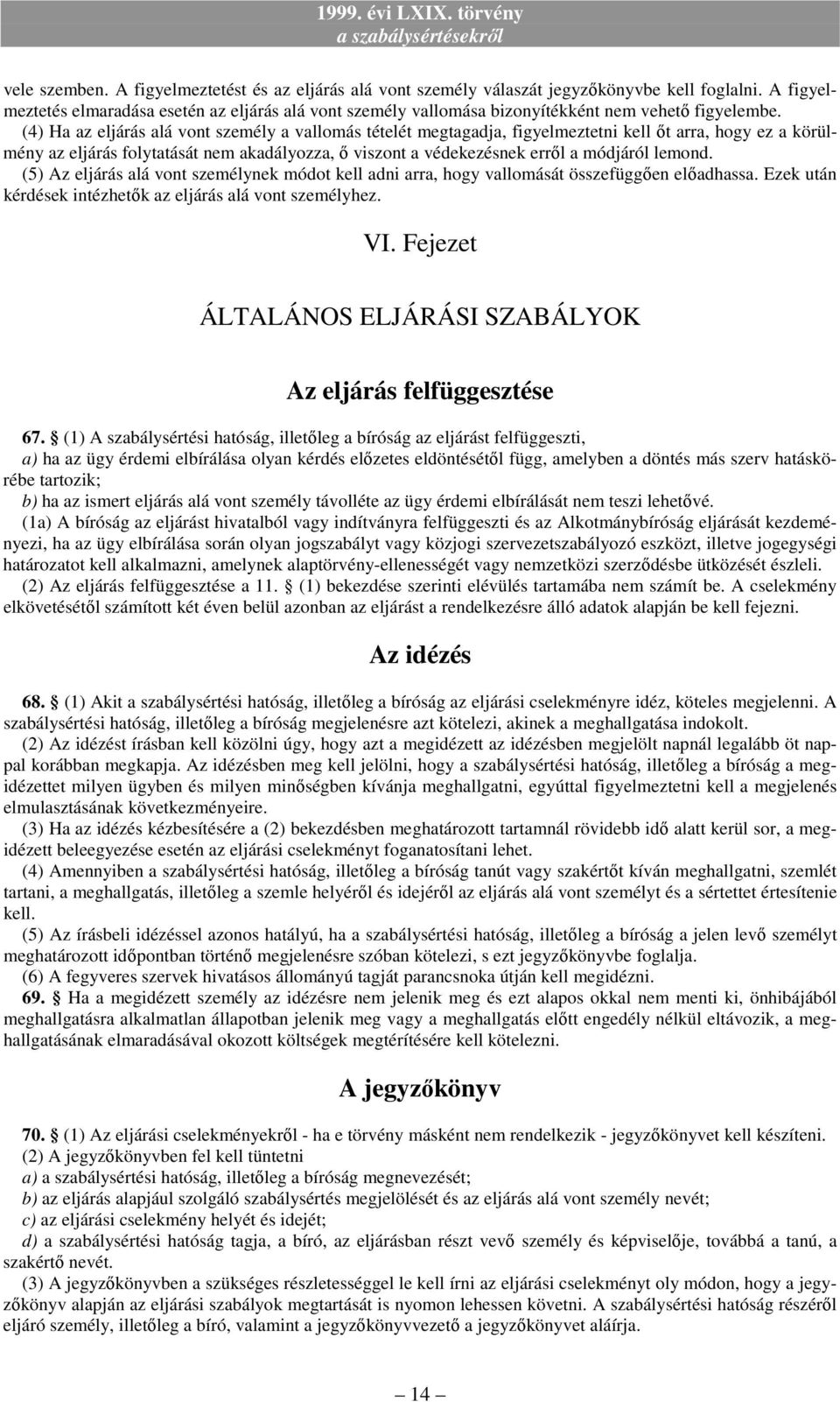 (4) Ha az eljárás alá vont személy a vallomás tételét megtagadja, figyelmeztetni kell ıt arra, hogy ez a körülmény az eljárás folytatását nem akadályozza, ı viszont a védekezésnek errıl a módjáról