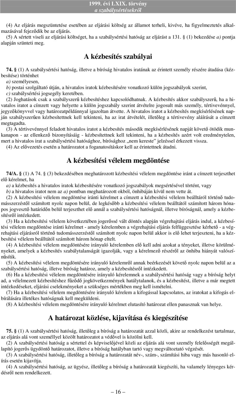 (1) A szabálysértési hatóság, illetve a bíróság hivatalos iratának az érintett személy részére átadása (kézbesítése) történhet a) személyesen, b) postai szolgáltató útján, a hivatalos iratok