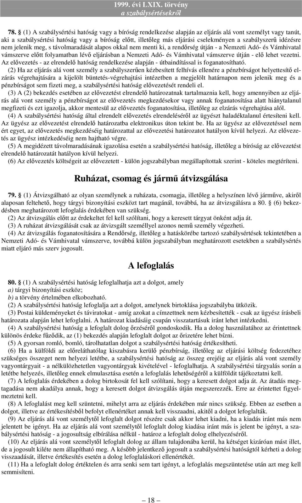 Vámhivatal vámszerve útján - elı lehet vezetni. Az elıvezetés - az elrendelı hatóság rendelkezése alapján - útbaindítással is foganatosítható.