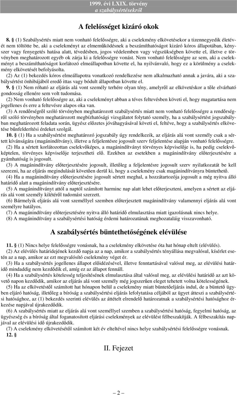 állapotában, kényszer vagy fenyegetés hatása alatt, tévedésben, jogos védelemben vagy végszükségben követte el, illetve e törvényben meghatározott egyéb ok zárja ki a felelısségre vonást.