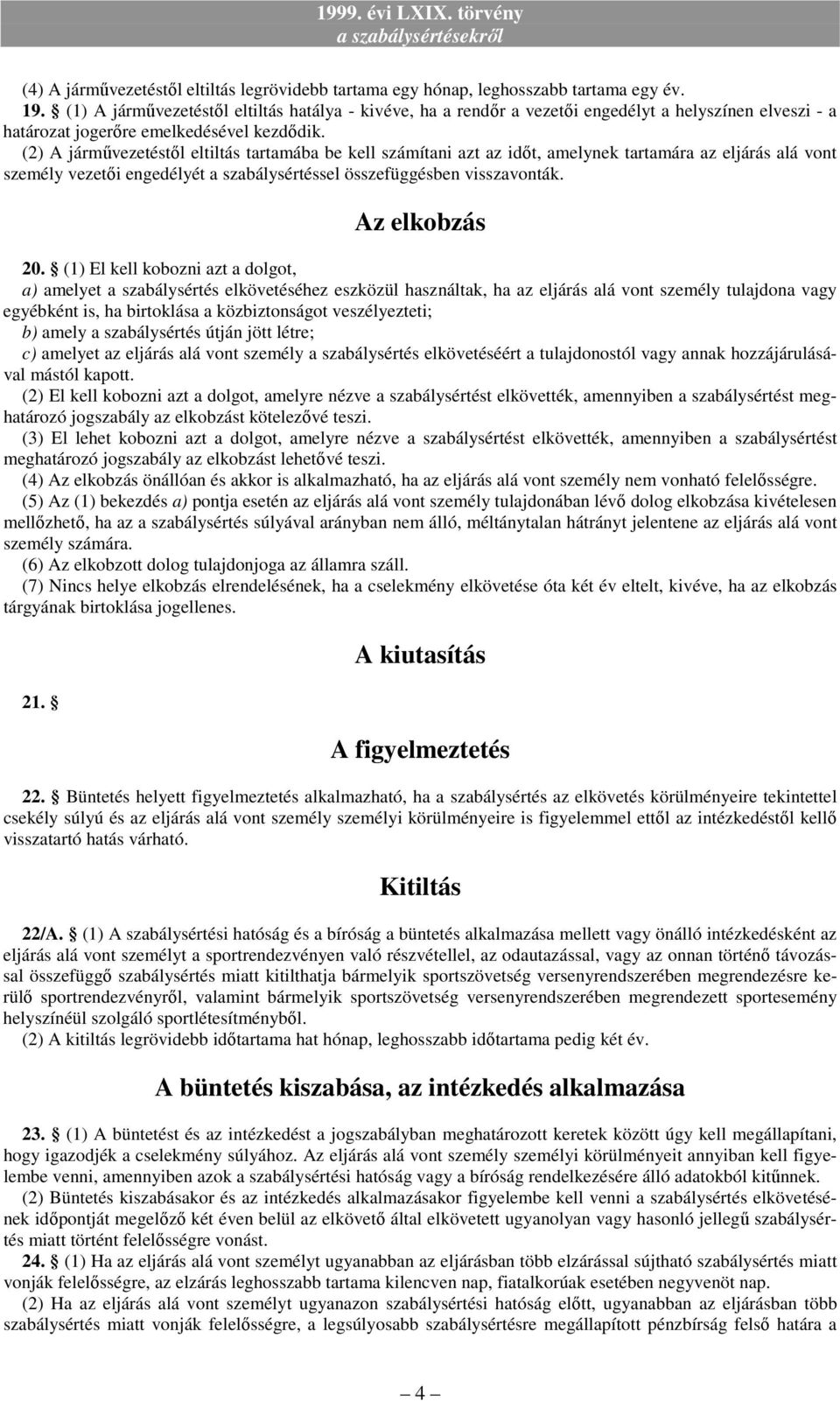 (2) A jármővezetéstıl eltiltás tartamába be kell számítani azt az idıt, amelynek tartamára az eljárás alá vont személy vezetıi engedélyét a szabálysértéssel összefüggésben visszavonták.